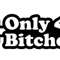 Only 4 Bitches Only 4 Bitches